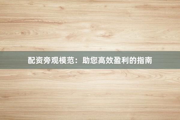 配资旁观模范：助您高效盈利的指南