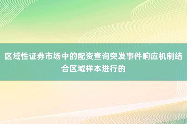 区域性证券市场中的配资查询突发事件响应机制结合区域样本进行的