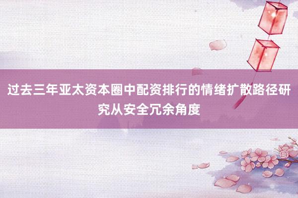 过去三年亚太资本圈中配资排行的情绪扩散路径研究从安全冗余角度